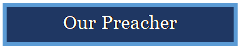 Text Box: Our Preacher

