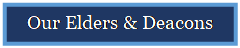 Text Box: Our Elders & Deacons

